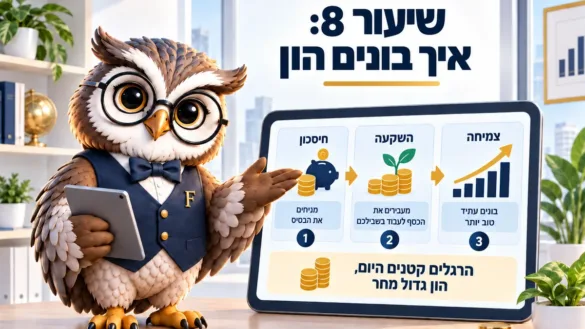 ינשוף פיננסיקו ליד לוח שיעור 8: איך בונים הון, שלושה שלבים — חיסכון, השקעה וצמיחה לאורך זמן